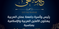 رئيس وأسرة جامعة عمان العربية يهنئون الأمتين العربية والإسلامية بمناسبة عيد الأضحى المبارك وكل عام وأنتم بخير
